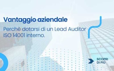 Vantaggio aziendale: perchè dotarsi di un Lead Auditor ISO 14001 interno