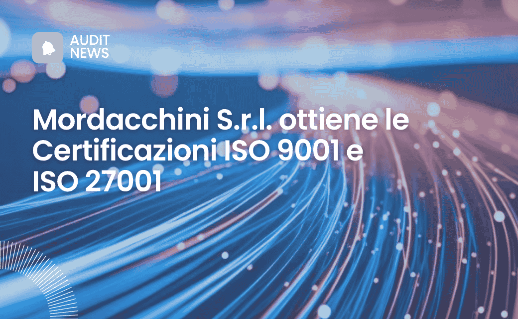 Mordacchini S.r.l. ottiene le Certificazioni ISO 9001 e ISO 27001